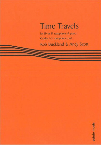 Rob Buckland & Andy Scott: Time Travels For Bb Or Eb Saxophone & Piano Grades 1-3 Piano Part For Bb Saxophone