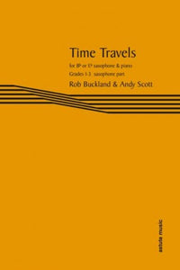 Rob Buckland & Andy Scott: Time Travels For Bb Or Eb Saxophone & Piano Grades 1-3 Saxophone Part